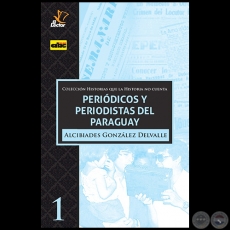 PERIÓDICOS Y PERIODISTAS DEL PARAGUAY -  Autor: ALCIBIADES GONZÁLEZ DELVALLE - Año 2020
